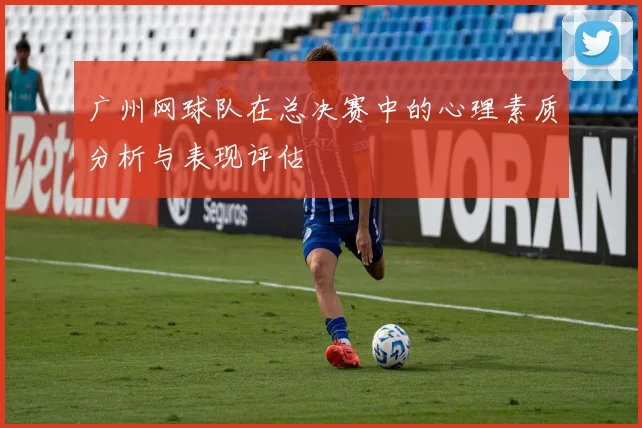 广州网球队在总决赛中的心理素质分析与表现评估